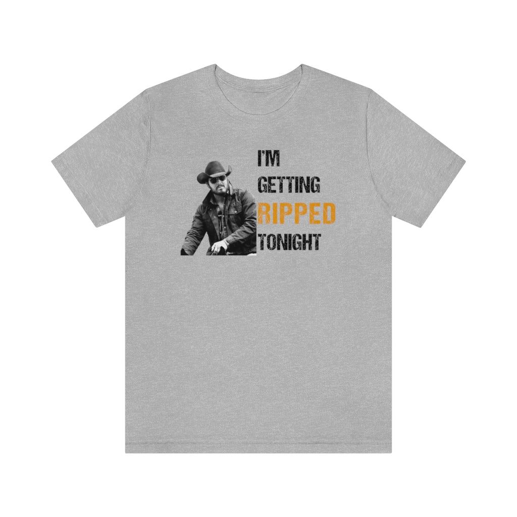 Yellowstone Shirt | I'm Getting Ripped Tonight Rip Wheeler Unisex Jersey Short Sleeve Tee | Pixalis | T-Shirt